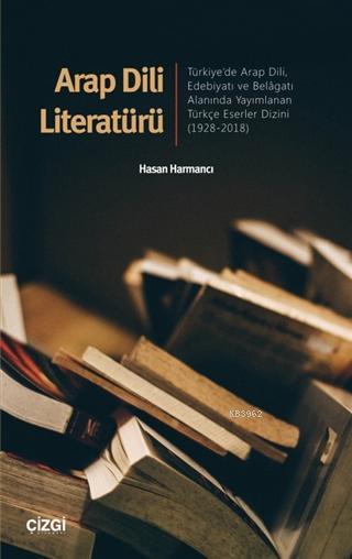 Arap Dili Literatürü Türkiye'de Arap Dili, Edebiyatı ve Belâgatı Alanında Yayımlanan Türkçe Eserler Dizini1928-2018