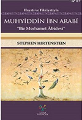 Hayatı ve Fikriyatıyla Muhyiddin İbn Arabi; Bir Merhamet Abidesi