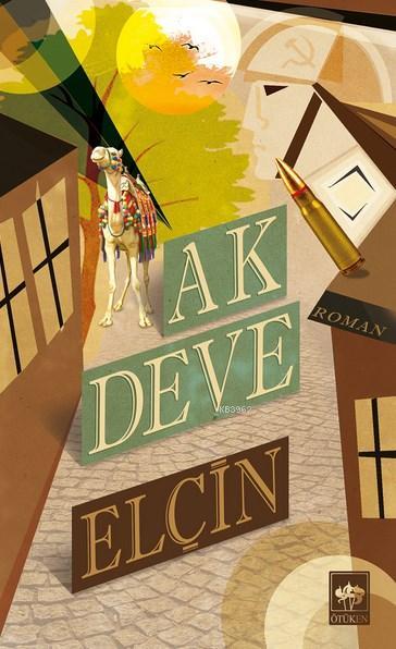  Ak Deve | Elçin Efendiyev | Zafer Yılmaz | Ötüken Neşriyat | 9789754372977 | 
