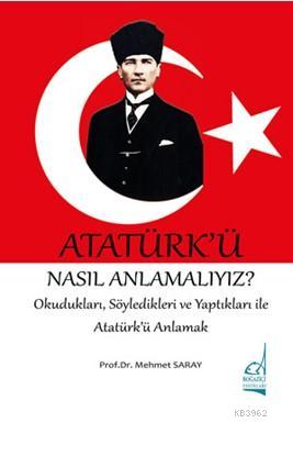 Atatürk'ü Nasıl Anlamalıyız?