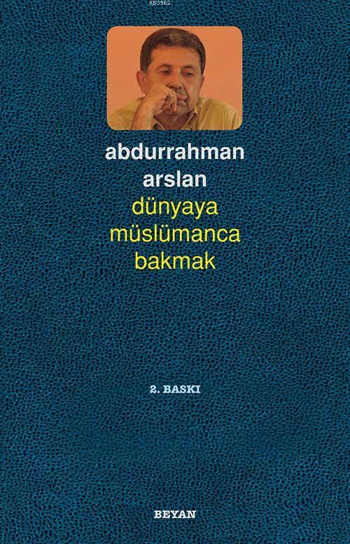  Dünyaya Müslümanca Bakmak | Abdurrahman Arslan | Beyan Yayınları | 9789754736977 | 