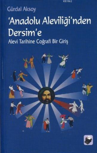Anadolu Aleviliği'nden Dersim'e; Alevi Tarihine Coğrafi Bir Giriş