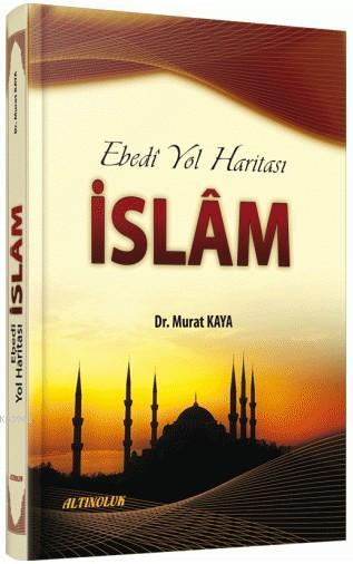  Ebedi Yol Haritası İslam | Murat Kaya | Altınordu Yayınları | 9789944831277 | 