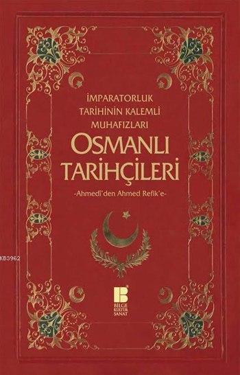  Osmanlı Tarihçileri (Ahmedîden Ahmed Refike) İmparatorluk Tarihinin Kalemli Muhafızları | Necdet Öztürk | Bilge Kültür Sanat | 9786055261887 | 