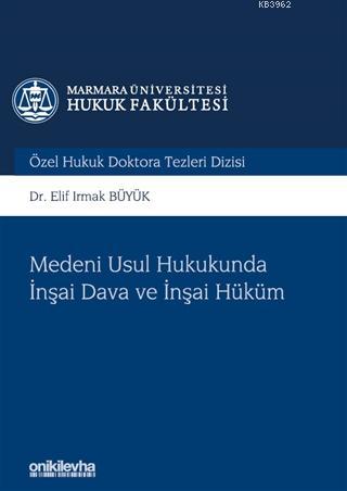 Medeni Usul Hukukunda İnşai Dava ve İnşai Hüküm; Marmara Üniversitesi Hukuk Fakültesi Özel Hukuk Doktora Tezleri Dizisi No:4