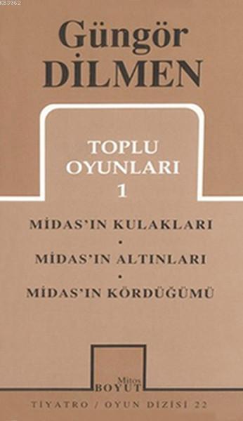  Toplu Oyunları 1 Midasın Kulakları / Midasın Altınları / Midasın Kördüğümü | Toplu Oyunları 1 Midasın Kulakları / Midasın Altınları / Midasın Kördüğümü | Güngör Dilmen | Mitos Boyut Yayınları | 9789757468387 