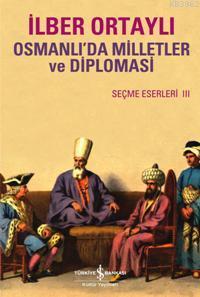 Osmanlı'da Milletler ve Diplomasi; Seçme Eserler III