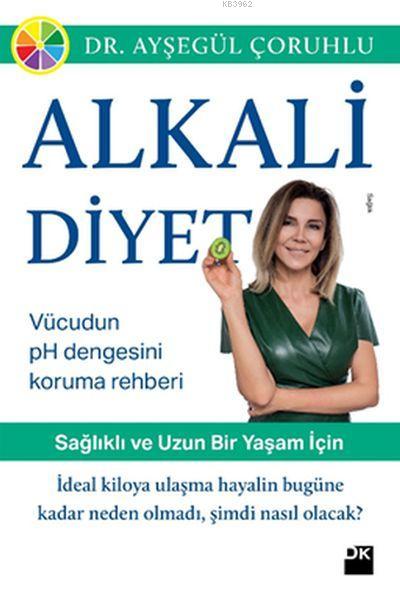 Alkali Diyet - Sağlıklı ve Uzun Bir Yaşam İçin; Vücudun pH Dengesini Koruma Rehberi
