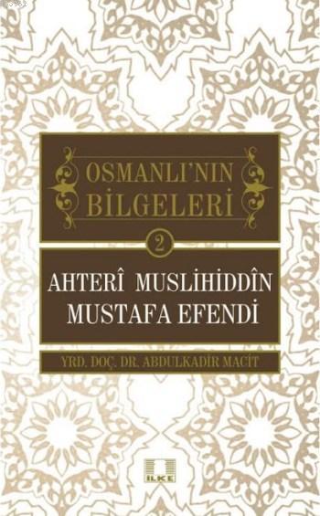  Ahteri Muslihiddin Mustafa Efendi Osmanlının Bilgeleri 2 | Abdulkadir Macit | İlke Yayıncılık | 9786055961497 | 