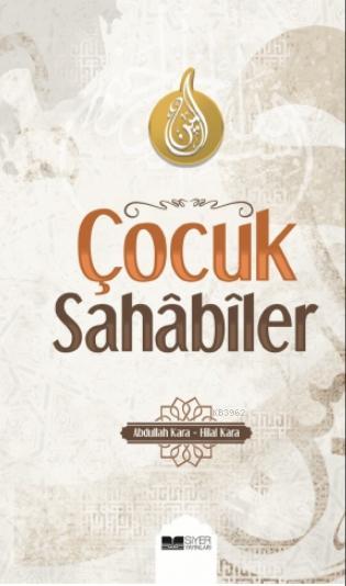  Çocuk Sahabiler | Abdullah KaraHilal Kara | Mevlüt Sami Ertem | Muhammed Onur Özçelikçi | Ömür Yıldırım | Siyer Yayınları | 9786057689597 | 