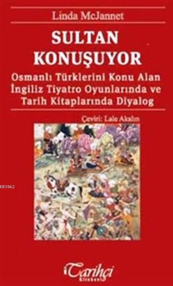 Sultan Konuşuyor; Osmanlı Türklerini Konu Alan İngiliz Tiyatro Oyunlarında ve Tarih Kitaplarında Diyalog