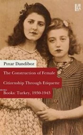 Construction of Female Citizenship Through Etiquette; Books Turkey 1930-1943