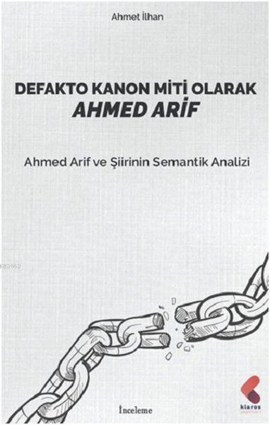 Defakto Kanon Miti Olarak Ahmed Arif; Ahmet Arif ve Şiirinin Semantik Analizi