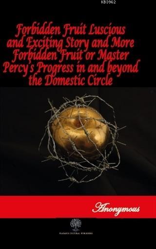 Forbidden Fruit Luscious and Exciting Story and More Forbidden Fruit or Master; Percy's Progress in and beyond the Domestic Circle