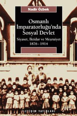Osmanlı İmparatorluğu'nda Sosyal Devlet; Siyaset, İktidar ve Meşrutiyet 1876-1914