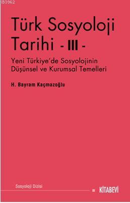 Türk Sosyoloji Tarihi III; Yeni Türkiye'de Sosyolojinin Düşünsel ve Kurumsal Temelleri