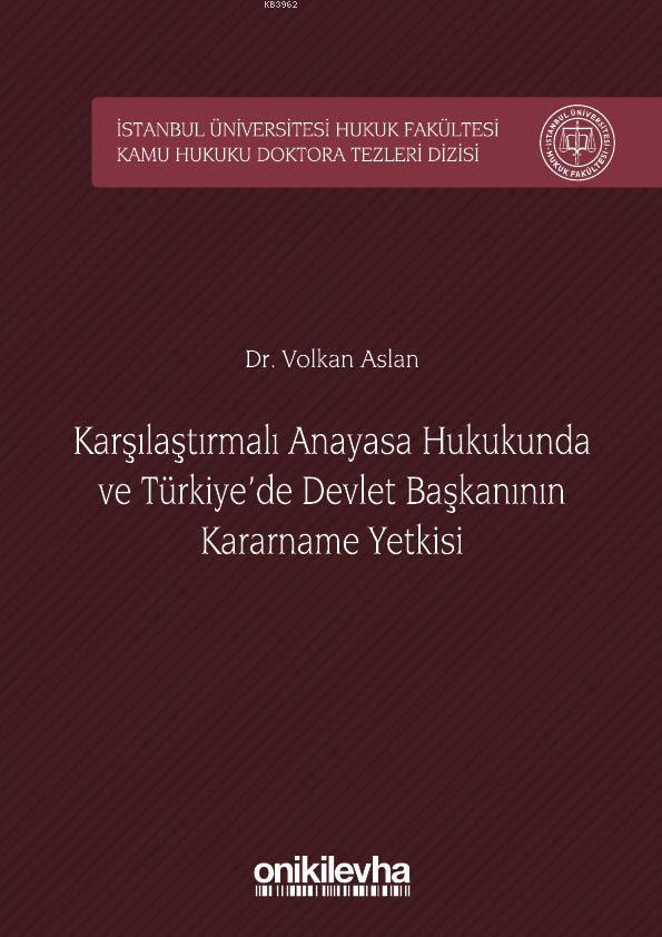 Karşılaştırmalı Anayasa Hukukunda ve Türkiye'de Devlet Başkanının Kararname Yetkisi