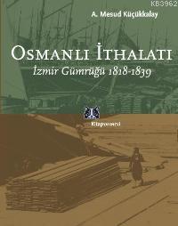 Osmanlı İthalatı; İzmir Gümrüğü 1818-1839