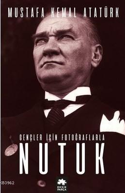  Nutuk Gençler İçin Fotoğraflarla | Nutuk Gençler İçin Fotoğraflarla | Mustafa Kemal Atatürk | Eksik Parça Yayınları | 9786052041338 