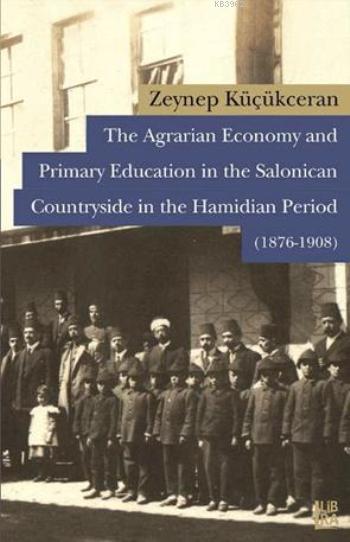 The Agrarian Economy and Primary Education in the Salonican Countryside in the Hamidian Period; 1876-1908