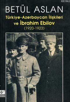 Türkiye-Azerbaycan İlişkileri ve İbrahim Ebilov