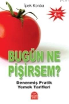 Bugün Ne Pişirsem?; Denenmiş Pratik Yemek Tarifleri