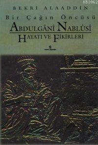 Abdülgânî Nablûsî Hayatı ve Fikirleri; Bir Çağın Öncüsü