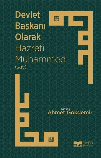  Devlet Başkanı Olarak Hazreti Muhammed sav | Ahmet Gökdemir | Siyer Yayınları | 9786054620548 | 