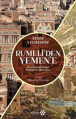 Rumeli'den Yemen'e; Bir Osmanlı Bulgar Hekiminin Hatıraları