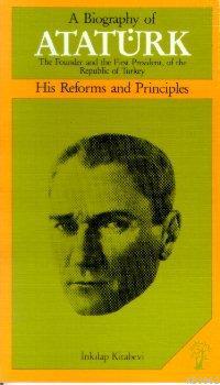 A Biography of Atatürk; His Reforms and Principles