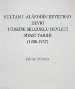 Sultan I. Alaeddin Keykubad Devri Türkiye Selçuklu Devleti Siyasi Tarihi (1220- 1237)