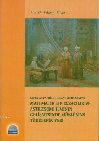 Orta Asya Türk İslam Medeniyeti| Matematik Tıp Eczacılık ve Astronomi İlminin Gelişmesinde Müslüman Türklerin Yeri