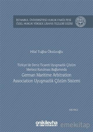 Türkiye'de Deniz Ticareti Uyuşmazlık Çözüm Merkezi Kurulması Bağlamında German Maritime Arbitration Association Uyuşmazlık Çözüm Sistemi