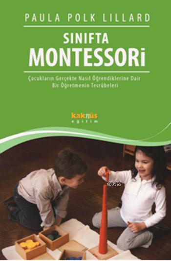 Sınıfta Montessori; Çocukların Gerçekte Nasıl Öğrendiklerine Dair Bir Öğretmenin Tecrübeleri
