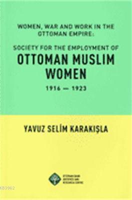 Society For The Employment Of| Ottoman Muslim Women; Women, War And Work İn The Ottoman Empire