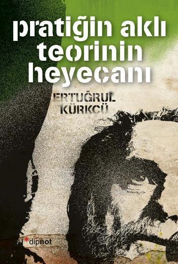  Pratiğin Aklı Teorinin Heyecanı | Ertuğrul Kürkçü | Dipnot Yayınları | 9786054878178 | 