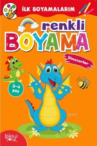  Renkli Boyama Dinazorlar İlk Boyamalarım | Renkli Boyama Dinazorlar İlk Boyamalarım | Fatıma Gülbahar Karaca | Koloni Çocuk | 9786257873178 