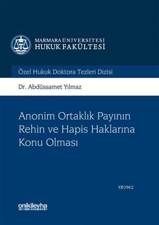 Anonim Ortaklık Payının Rehin ve Hapis Haklarına Konu Olması; Marmara Üniversitesi Hukuk Fakültesi Özel Hukuk Doktora Tezleri Dizisi No:2