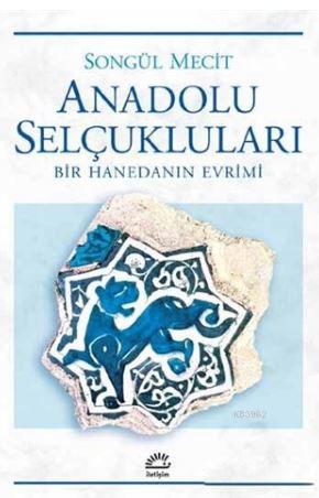 Anadolu Selçukları; Bir Hanedanın Evrimi