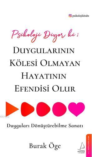 Psikoloji Diyor ki: Duygularının Kölesi Olmayan Hayatının Efendisi Olur; Duyguları Dönüştürebilme Sanatı