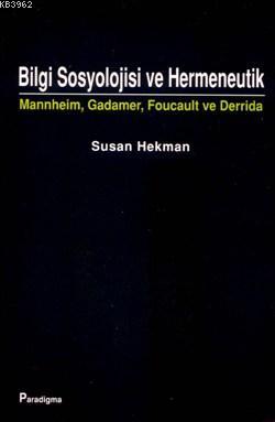 Bilgi Sosyolojisi ve Hermeneutik; Mannheim, Gadamer, Foucault ve Derrida