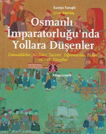 Osmanlı İmparatorluğu'nda Yollara Düşenler; Zanaatkarlar, Köylüler, Tacirler, Sığınmacılar, Elçiler 16. ve 18. Yüzyıllar