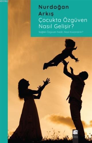 Çocukta Özgüven Nasıl Gelişir?; Sağlıklı Özgüven Nedir, Nasıl Kazanılır?