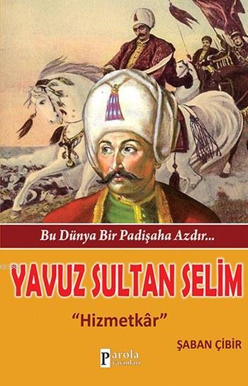 Yavuz Sultan Selim - Bu Dünya Bir Padişaha Azdır...; Hizmetkâr