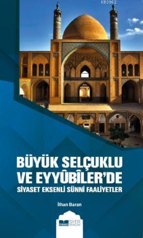  Büyük Selçuklu ve Eyyübilerde Siyaset Eksenli Sünni Faaliyetler | İlhan Baran | Muhammed Ali Alioğlu | Muhammed Onur Özçelikçi | Siyer Akademi | 9786257274098 | 