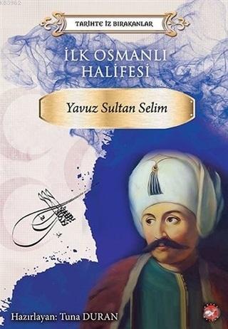 İlk Osmanlı Halifesi Yavuz Sultan Selim Tarihte İz Bırakanlar; Tarihte İz Bırakanlar