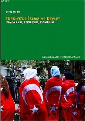  Türkiyede İslâm ve Devlet Demokrasi Etkileşim Dönüşüm | Berna Turam | Pelin Tünaydın | Nihal Ünver | İstanbul Bilgi Üniversitesi Yayınları | 9786053991809 | 