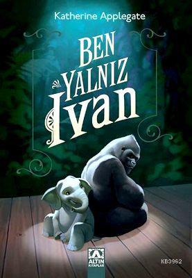  Ben Yalnız Ivan | Katherine Applegate | Petek Demir | Altın Kitaplar | 9789752118409 