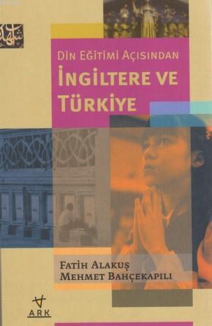  Din Eğitimi Açısından İngiltere ve Türkiye | Fatih Alakuş | Mehmet Bahçekapılı | Fatih AlakuşMehmet Bahçekapılı | Ark Kitapları | 9789758911509 | 