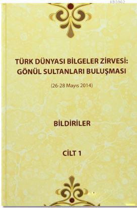 Türk Dünyası Bilgeler Zirvesi: Gönül Sultanları Buluşması Bildiriler Cilt 1